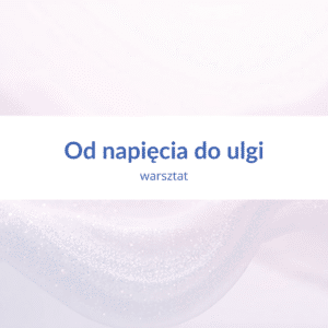 warsztat dla sfrustrowanych mam - "Od napięcia do ulgi"